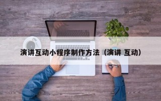 台州演讲互动小程序制作方法（演讲 互动）