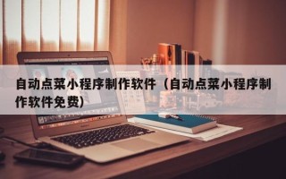 台州自动点菜小程序制作软件（自动点菜小程序制作软件免费）